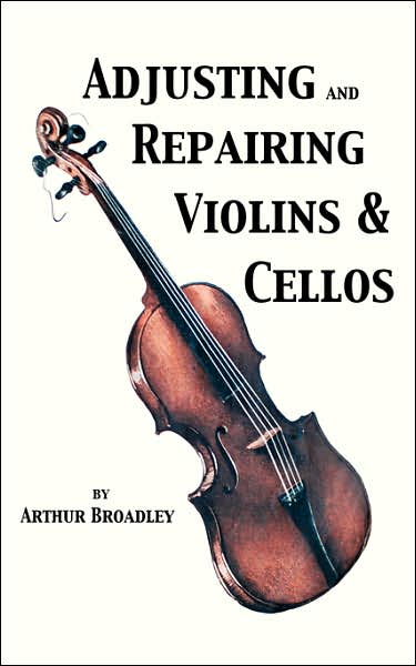 Cover for Arthur Broadley · Adjusting and Repairing Violins &amp; Cellos (Musical Instrument Repair Series) (Paperback Book) (2007)