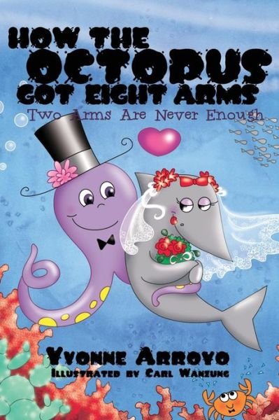 Cover for Yvonne Arroyo · How the Octopus Got Eight Arms: Two Arms Are Never Enough (Hardcover bog) (2013)