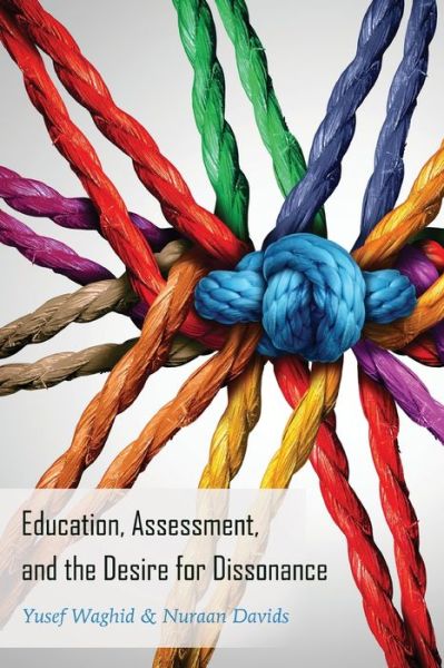 Education, Assessment, and the Desire for Dissonance - Global Studies in Education - Yusef Waghid - Books - Peter Lang Publishing Inc - 9781433140440 - April 27, 2017