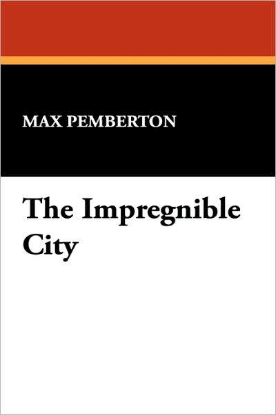 The Impregnible City - Max Pemberton - Books - Wildside Press - 9781434482440 - September 1, 2007