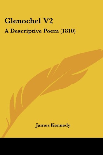 Glenochel V2: a Descriptive Poem (1810) - James Kennedy - Books - Kessinger Publishing, LLC - 9781437139440 - October 1, 2008