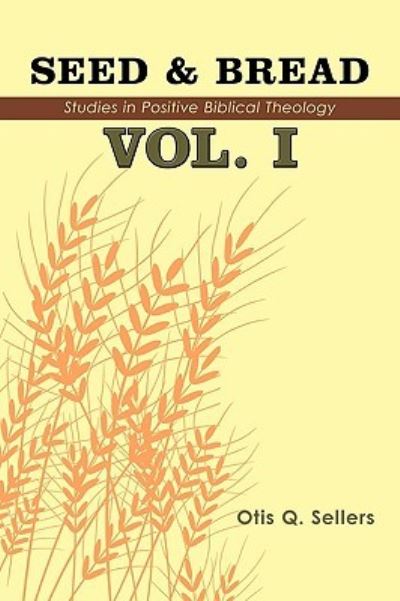 Cover for Otis Q Sellers · Seed &amp; Bread Vol. I: One Hundred Studies in Positive Biblical Theology (Paperback Book) (2009)