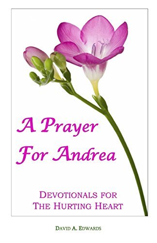 A Prayer for Andrea: Devotionals for the Hurting Heart - David A. Edwards - Kirjat - CreateSpace Independent Publishing Platf - 9781440447440 - lauantai 8. marraskuuta 2008