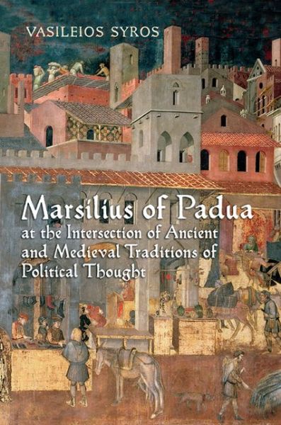 Cover for Vaileios Syros · Marsilius of Padua at the Intersection of Ancient and Medieval Traditions of Political Thought (Hardcover Book) (2012)