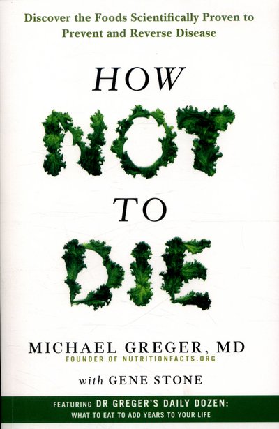 Cover for Michael Greger MD · How Not To Die - Discover the foods scientifically proven to prevent and reverse disease (N/A) [Main Market Ed. edition] (2016)