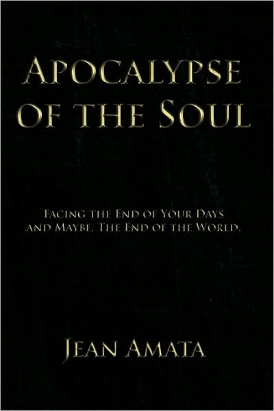 Cover for Jean Amata · Apocalypse of the Soul: Facing the End of Your Days and Maybe, the End of the World. (Paperback Book) (2010)