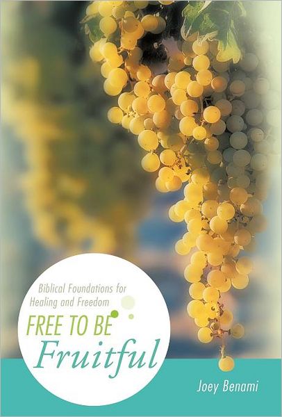 Cover for Joey Benami · Free to Be Fruitful: Biblical Foundations for Healing and Freedom (Hardcover Book) (2012)