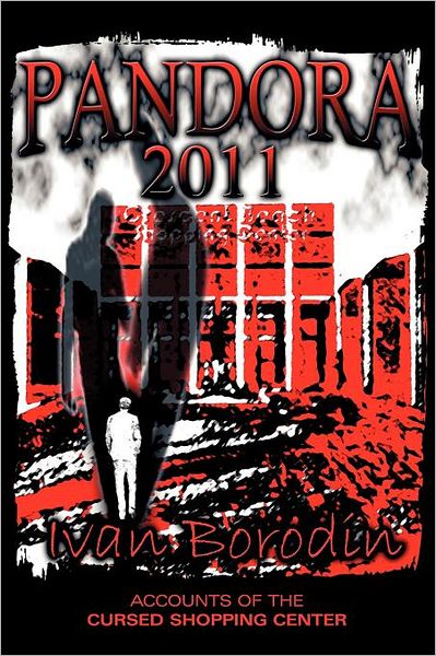 Pandora 2011: Accounts of the Cursed Shopping Center - Ivan Borodin - Books - Abbott Press - 9781458200440 - September 9, 2011