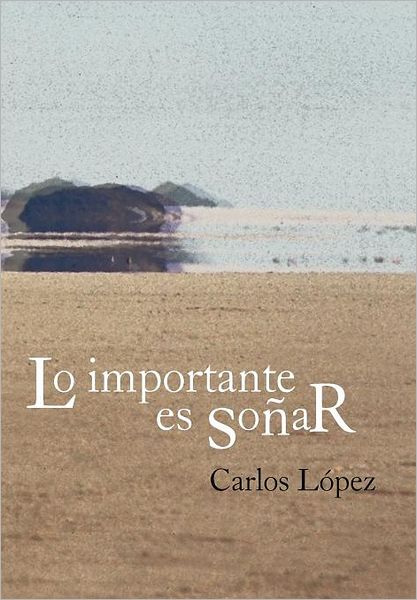 Cover for Carlos L. Pez · Lo Importante Es So Ar (Hardcover Book) [Spanish edition] (2012)