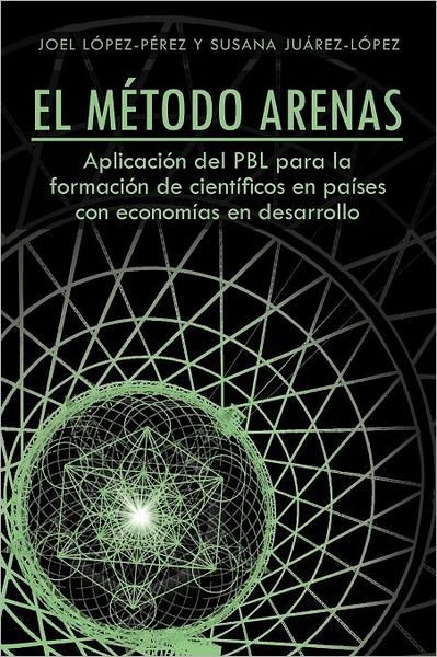 Cover for Joel López-pérez · El Método Arenas: Aplicación Del Pbl Para La Formación De Científicos en Países Con Economías en Desarrollo (Paperback Book) [Spanish edition] (2012)