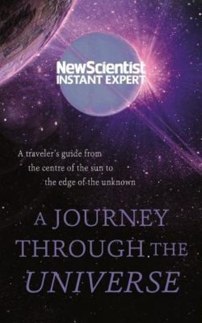 Cover for New Scientist · A Journey Through The Universe A traveler's guide from the center of the sun to the edge of the unknown (Paperback Bog) (2018)
