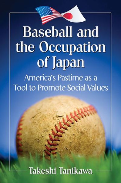 Cover for Takeshi Tanikawa · Baseball and the Occupation of Japan: America's Pastime as a Tool to Promote Social Values (Paperback Book) (2018)