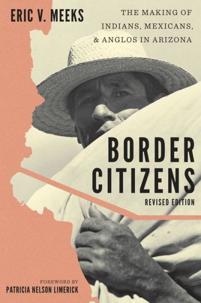 Cover for Eric V. Meeks · Border Citizens: The Making of Indians, Mexicans, and Anglos in Arizona (Gebundenes Buch) [Revised edition] (2020)