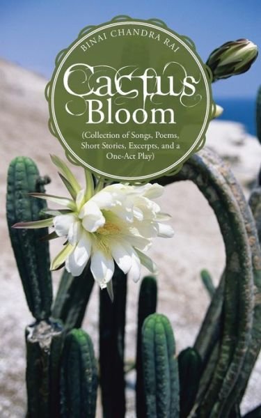 Cover for Binai Chandra Rai · Cactus Bloom: (Collection of Songs, Poems, Short Stories, Excerpts, and a One-act Play) (Paperback Book) (2014)