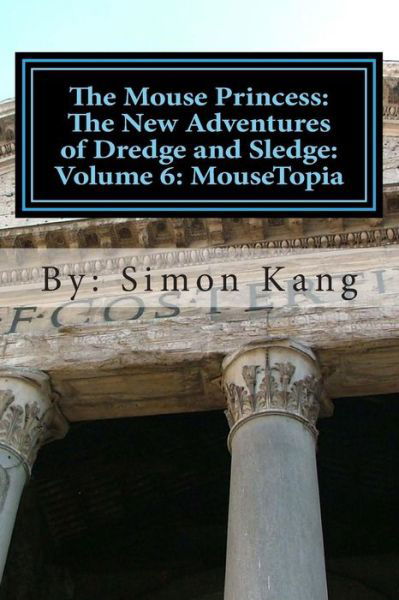 Cover for Simon Kang · The Mouse Princess: the New Adventures of Dredge and Sledge: Volume 6: Mousetopia: Will Dredge Find His True Calling? (Paperback Book) (2013)