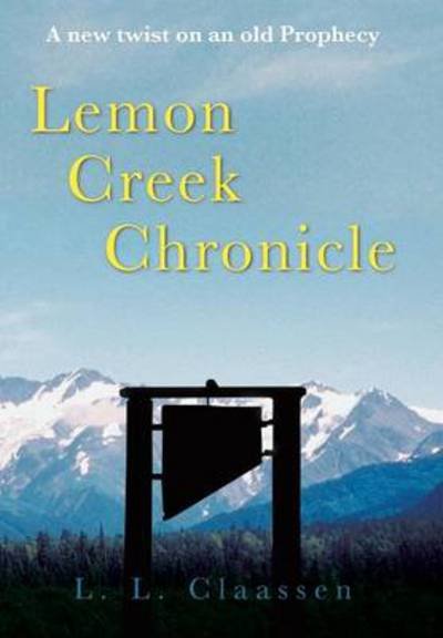 Cover for L L Claassen · Lemon Creek Chronicle (Hardcover bog) (2013)