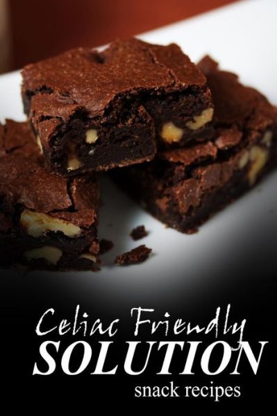 Celiac Friendly Solution - Snack Recipes: Ultimate Celiac Cookbook Series for Celiac Disease and Gluten Sensitivity - Celiac Friendly Solution - Books - Createspace - 9781496099440 - March 1, 2014