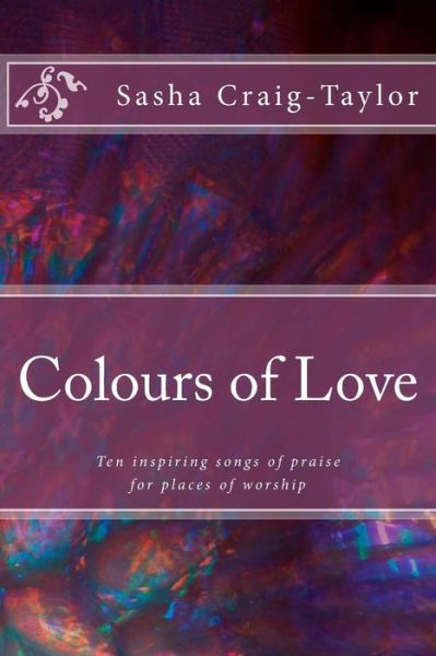 Cover for Sasha Craig-taylor · Colours of Love: Ten Inspiring Songs of Praise (Paperback Book) (2014)