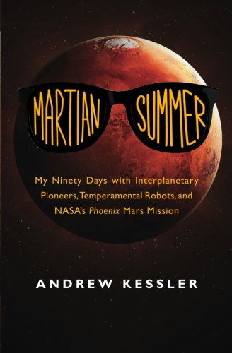 Martian Summer: My Ninety Days with Interplanetary Pioneers, Temperamental Robots, and NASA's Phoenix Mars Mission - Andrew Kessler - Books - Open Road Media - 9781497641440 - July 15, 2014