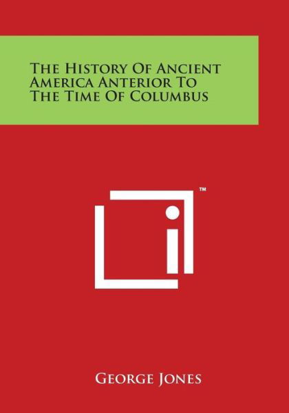 Cover for George Jones · The History of Ancient America Anterior to the Time of Columbus (Pocketbok) (2014)