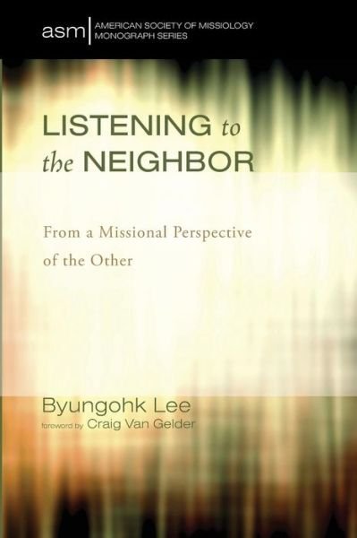Listening to the Neighbor - Byungohk Lee - Books - Pickwick Publications - 9781498219440 - May 12, 2015