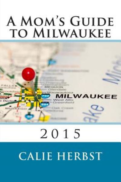 Cover for Calie Joy Herbst · A Mom's Guide to Milwaukee 2015 (Pocketbok) (2014)