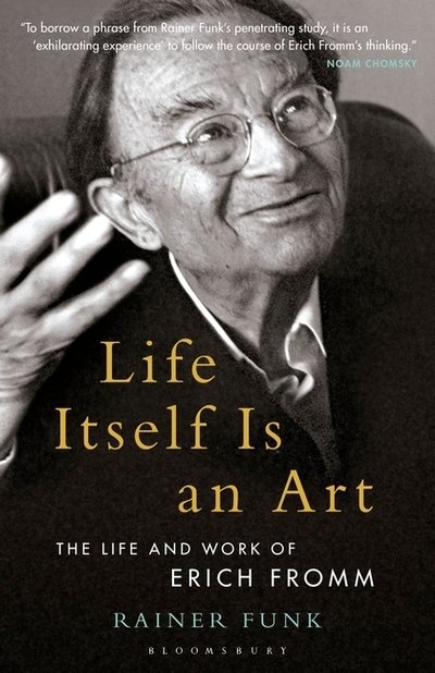 Cover for Funk, Dr. Rainer (Director of the Erich Fromm Institute Tuebingen, Germany) · Life Itself Is an Art: The Life and Work of Erich Fromm - Psychoanalytic Horizons (Paperback Book) (2019)