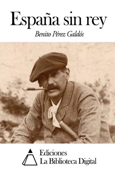 España Sin Rey - Benito Pérez Galdós - Books - CreateSpace Independent Publishing Platf - 9781502929440 - October 21, 2014
