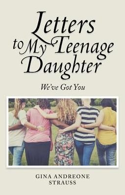 Letters to My Teenage Daughter We've Got You - Gina Andreone Strauss - Kirjat - BalboaPress - 9781504392440 - maanantai 8. tammikuuta 2018