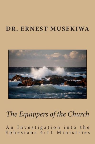 Cover for Dr Ernest Musekiwa · The Equippers of the Church: an Investigation into the Ephesians 4:11 Ministries (Paperback Book) (2015)