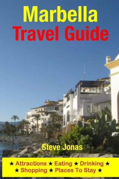 Marbella Travel Guide: Attractions, Eating, Drinking, Shopping & Places to Stay - Jonas, Steve, Md - Bøger - Createspace - 9781508998440 - 23. marts 2015