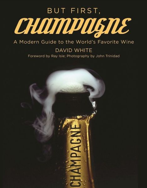 Cover for David White · But First, Champagne: A Modern Guide to the World's Favorite Wine (Hardcover Book) (2016)