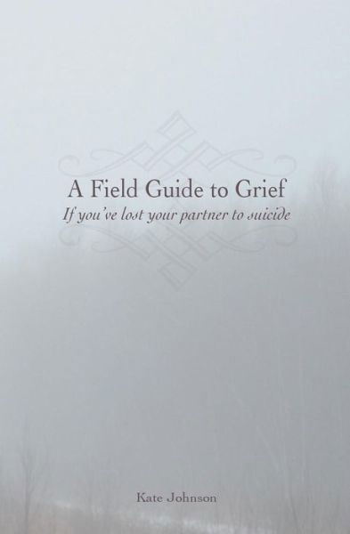 Cover for Kate Johnson · A Field Guide to Grief: if You've Lost Your Partner to Suicide (Paperback Book) (2015)