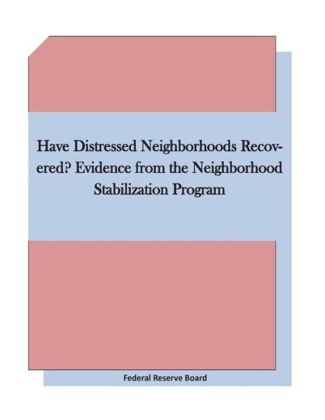 Cover for Federal Reserve Board · Have Distressed Neighborhoods Recovered? Evidence from the Neighborhood Stabilization Program (Paperback Book) (2015)