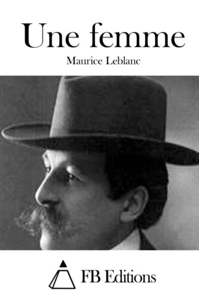 Une Femme - Maurice Leblanc - Bøker - Createspace - 9781511686440 - 11. april 2015