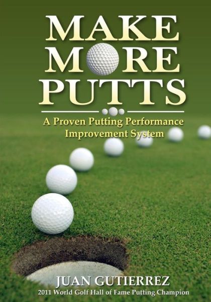 Cover for Juan Gutierrez · Make More Putts: a Proven Putting Performance Improvement System (Paperback Book) (2015)