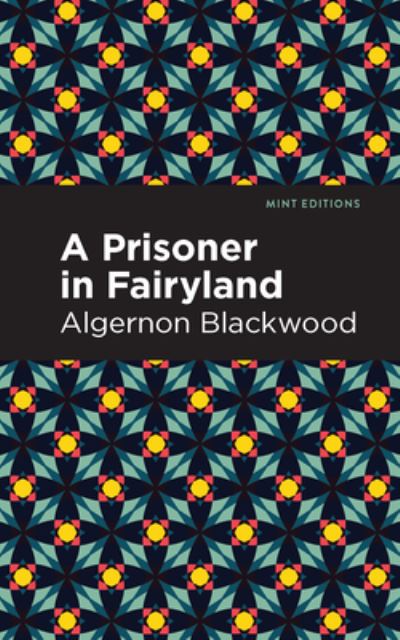 A Prisoner in Fairyland - Mint Editions - Algernon Blackwood - Books - West Margin Press - 9781513132440 - March 31, 2022