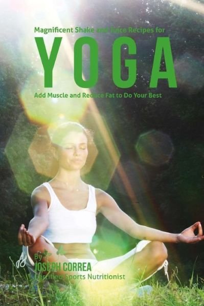 Joseph Correa · Magnificent Shake and Juice Recipes for Yoga (Paperback Book) (2015)