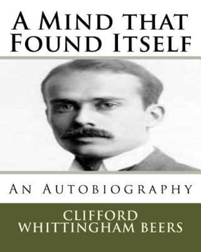 Cover for Clifford Whittingham Beers · A Mind that Found Itself An Autobiography (Paperback Book) (2015)