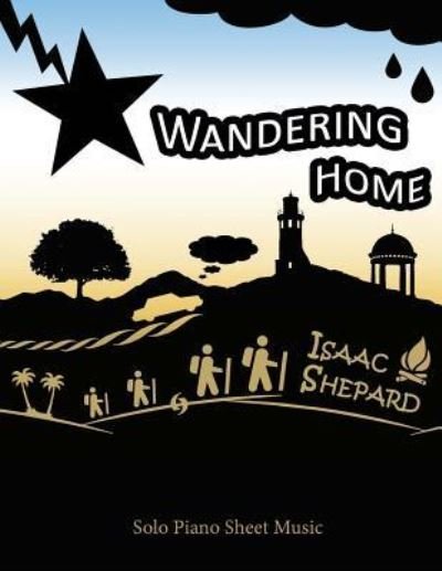 Wandering Home - Solo Piano Sheet Music - Isaac Shepard - Bücher - Createspace Independent Publishing Platf - 9781536931440 - 6. August 2016