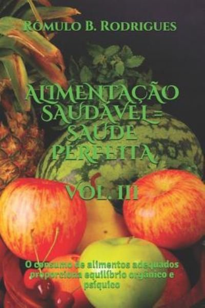 Alimentacao Saudavel = Saude Perfeita - Vol. III - Romulo Borges Rodrigues - Kirjat - Createspace Independent Publishing Platf - 9781537426440 - torstai 1. syyskuuta 2016