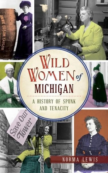Wild Women of Michigan - Norma Lewis - Libros - History Press Library Editions - 9781540226440 - 4 de septiembre de 2017
