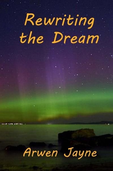 Cover for Arwen Jayne · Rewriting the Dream (Pocketbok) (2017)