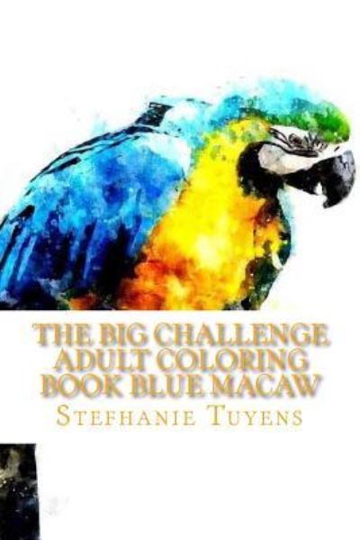 Cover for Stefhanie Tuyens · The BIG Challenge Adult Coloring Book Blue Macaw (Paperback Book) (2017)