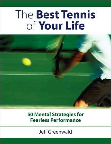 The Best Tennis of Your Life: 50 Mental Strategies for Fearless Performance - Jeff Greenwald - Books - F&W Publications Inc - 9781558708440 - November 27, 2007