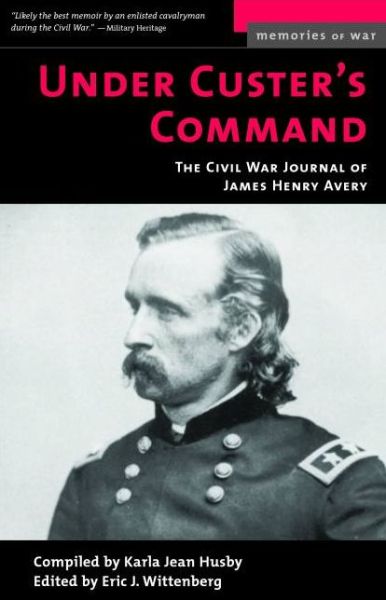 Cover for Eric J. Wittenberg · Under Custer's Command: The Civil War Journal of James Henry Avery - Memories of War (Paperback Book) [New edition] (2006)