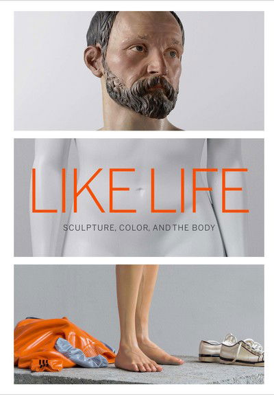 Cover for Luke Syson · Like Life: Sculpture, Color, and the Body (Hardcover Book) (2018)