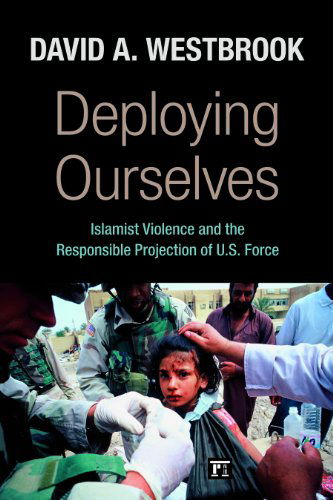 Cover for David A. Westbrook · Deploying Ourselves: Islamist Violence, Globalization, and the Responsible Projection of U.S. Force (Paperback Book) (2011)