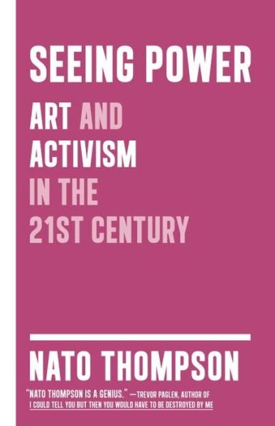 Seeing Power: Art and Activism in the Twenty-first Century - Nato Thompson - Bøker - Melville House Publishing - 9781612190440 - 18. august 2015