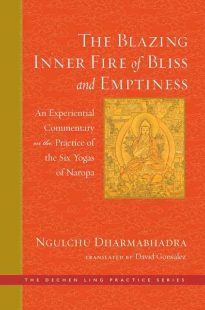 Cover for David Gonsalez · The Blazing Inner Fire of Bliss and Emptiness: An Experiential Commentary on the Practice of the Six Yogas of Naropa - The Dechen Ling Practice Series (Innbunden bok) (2024)